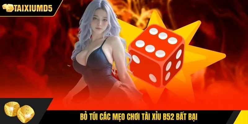 Bỏ túi các mẹo chơi tài xỉu B52 bất bại
