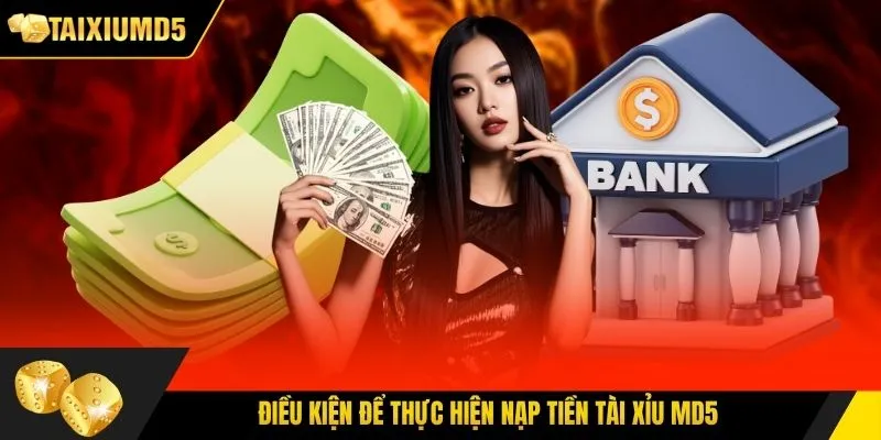 Điều kiện để thực hiện nạp tiền tài xỉu MD5